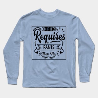 If It Requires Pants... No! Tee! Long Sleeve T-Shirt